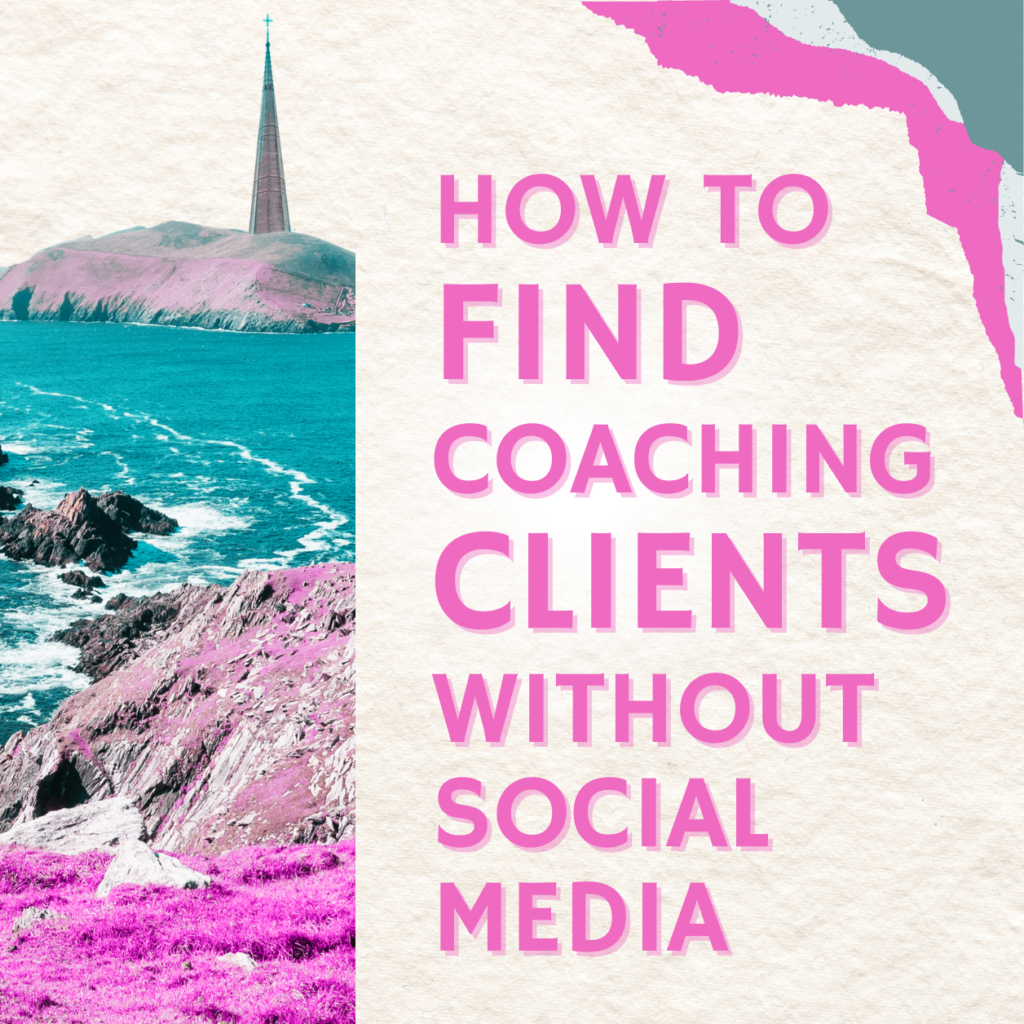 How to Get Coaching Clients Without Social Media –On Your Terms